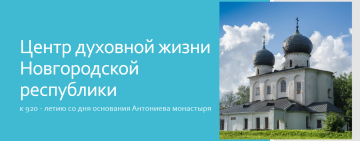 Виртуальная книжная выставка  «Центр духовной жизни Новгородской республики: к 920 - летию со дня основания Антониева монастыря»