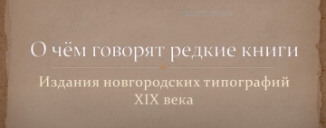 Виртуальную выставку «О чём говорят редкие книги: издания новгородских типографий XIX века»