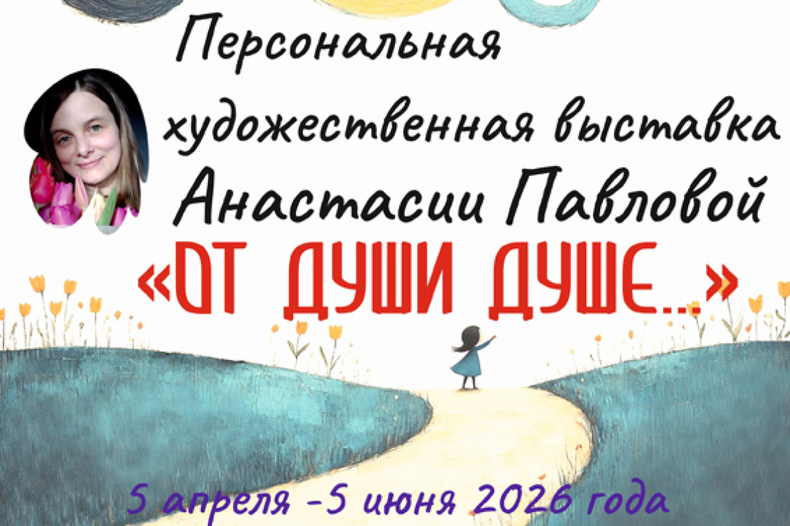 Персональная художественная выставка Анастасии Павловой «От души душе…»