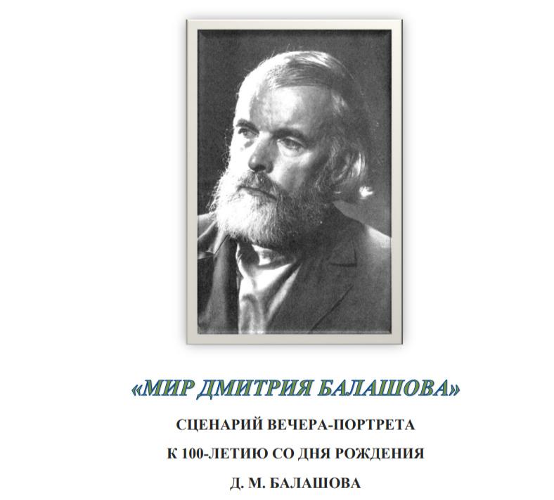 «Мир Дмитрия Балашова» : сценарий вечера-портрета к 100-летию со дня рождения Д. М. Балашова 